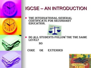 IGCSE – AN INTRODUCTION ,[object Object],[object Object],[object Object],[object Object]