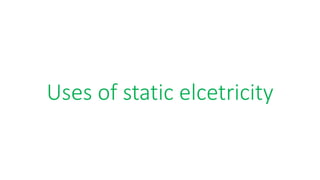 Uses of static elcetricity
 