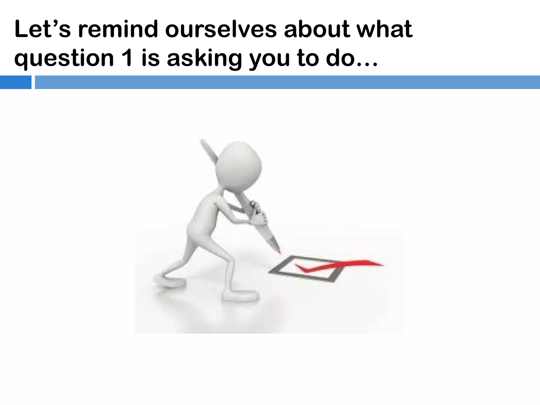 Let’s remind ourselves about what
question 1 is asking you to do…

 