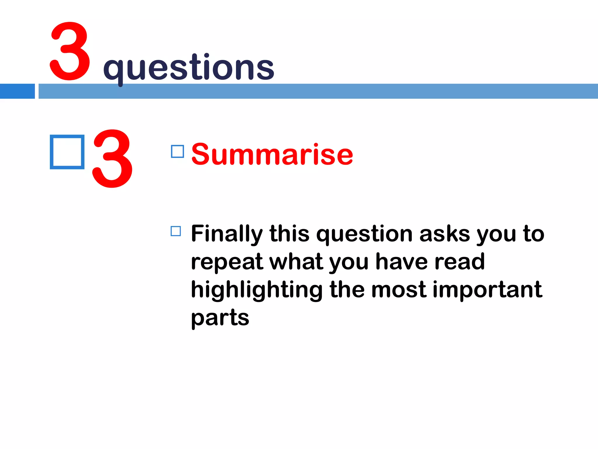 3 questions
3




Summarise
Finally this question asks you to
repeat what you have read
highlighting the most important
parts

 