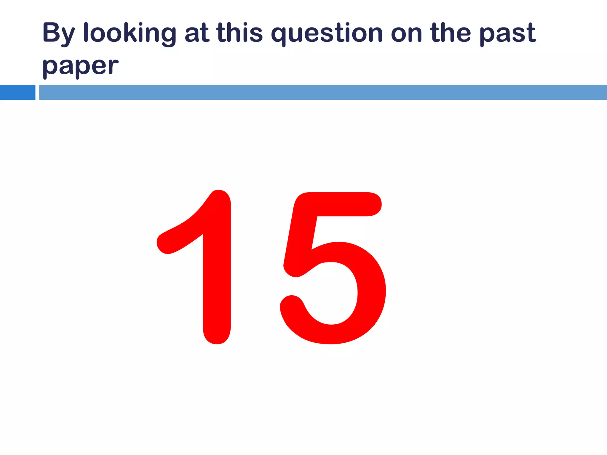 By looking at this question on the past
paper

15

 