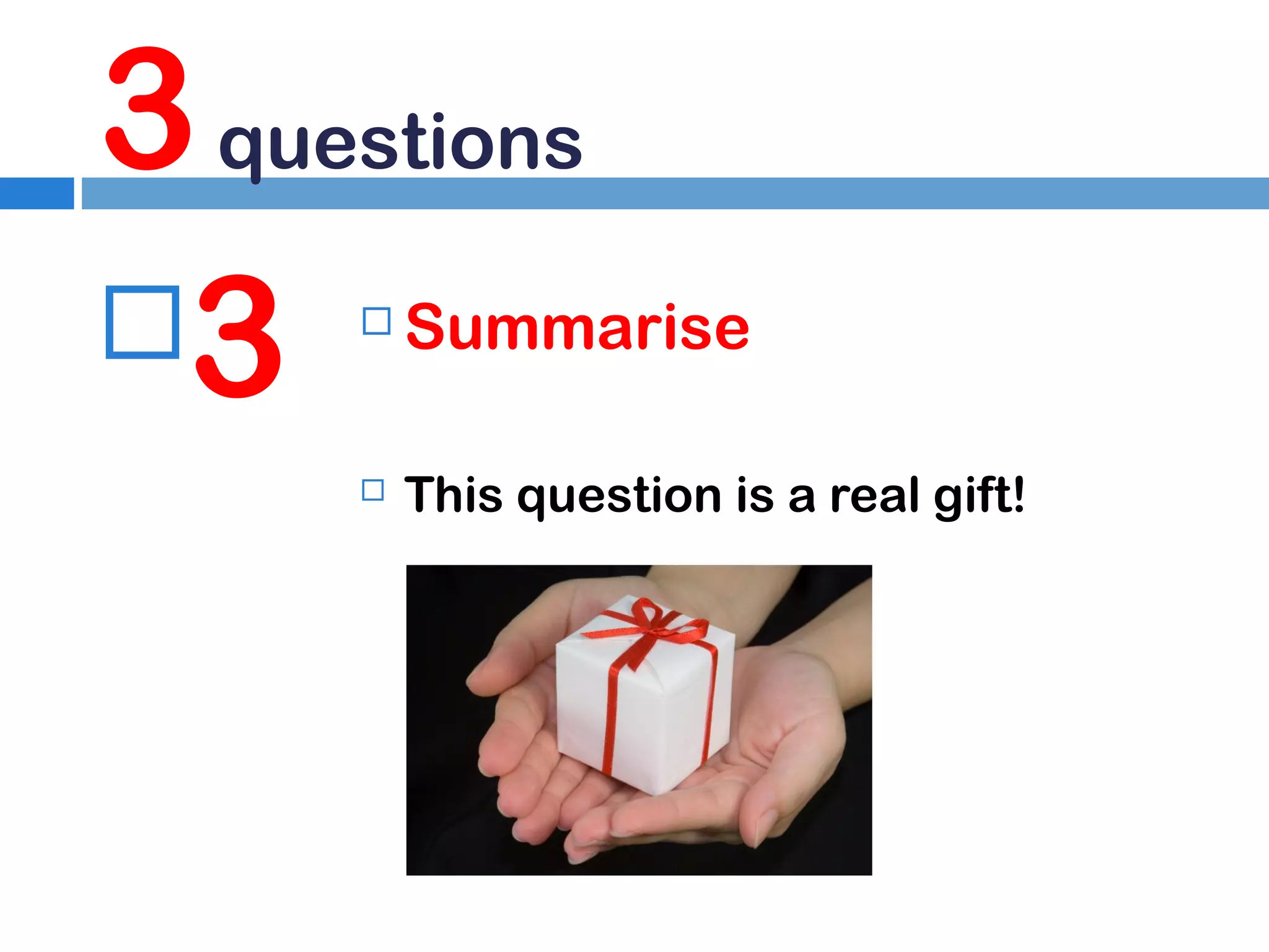 3 questions
3


Summarise



This question is a real gift!

 