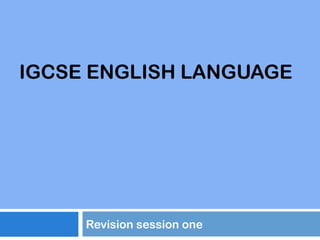 IGCSE ENGLISH LANGUAGE

Revision session one

 