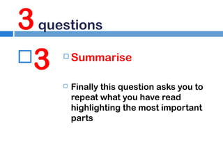 3 questions
3




Summarise
Finally this question asks you to
repeat what you have read
highlighting the most important
parts

 