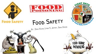 Food Safety
By : Siaw Xuan, Lynn Yi, Jeffry, Siaw Xiang
 