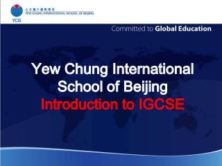 Yew Chung International
School of Beijing
Introduction to IGCSE

 