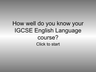 How well do you know your
IGCSE English Language
         course?
        Click to start
 