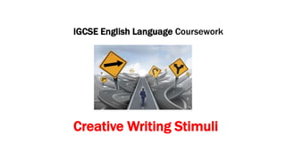 IGCSE English Language Coursework
Creative Writing Stimuli
 