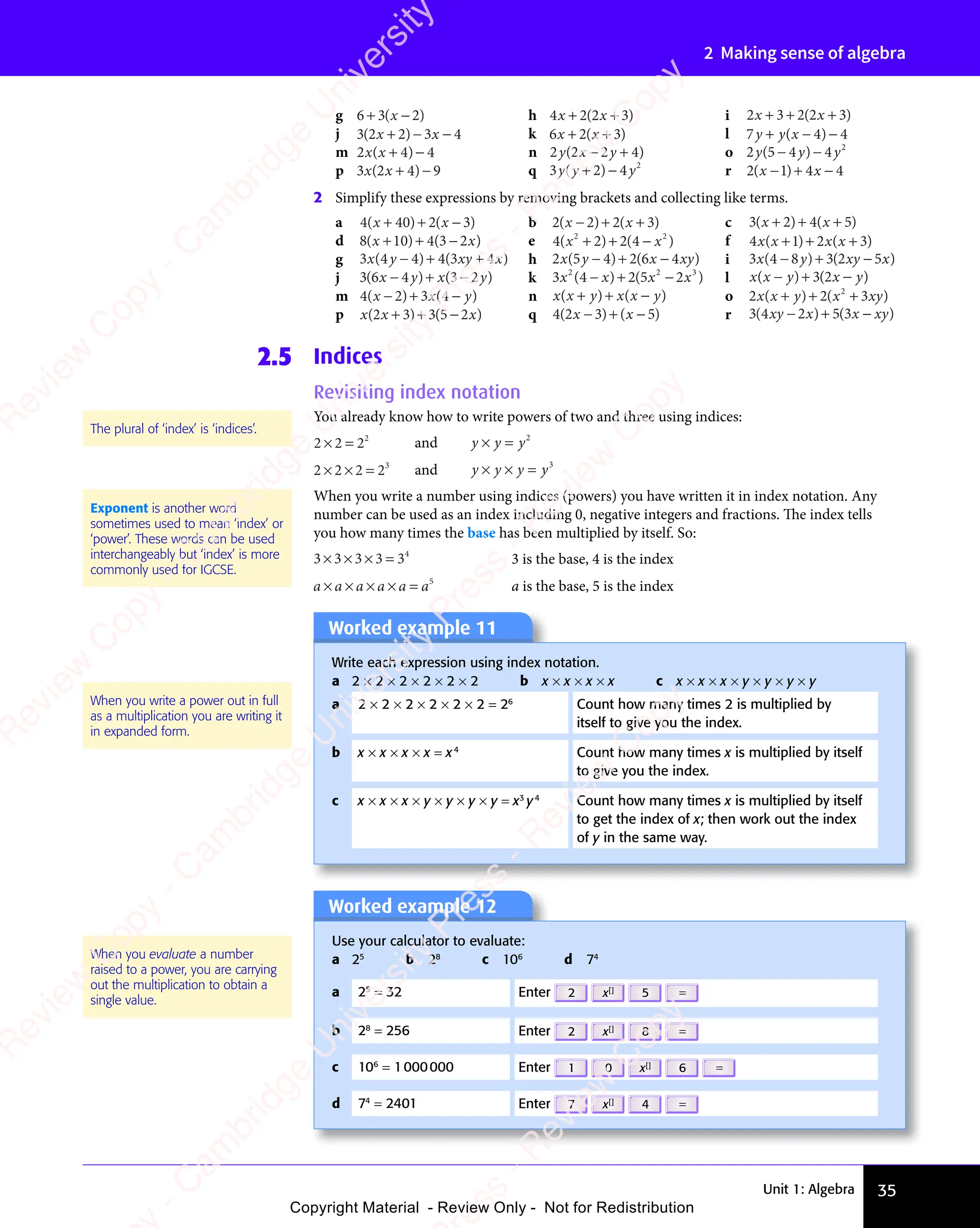 Unit 1: Algebra 35
2 Making sense of algebra
g 6 3
+ −
6 3
+ −
6 3( )
2
( )
+ −
( )
+ −
( )
( )
+ −
( )
+ −
( ) h 4 2
x x
4 2
x x
4 2
+ +
4 2
+ +
4 2
x x
+ +
4 2
x x
+ +
4 2
x x
( )
2 3
( )
x x
( )
x x
2 3
x x
2 3
( )
x x
+ +
( )
+ +
2 3
+ +
2 3
( )
+ +
x x
+ +
( )
x x
+ +
2 3
x x
2 3
+ +
x x
( )
x x
2 3
+ +
x x i 2 3 2 2
x x
2 3
x x
2 3 2 2
x x
+ +
2 3
+ +
2 3
x x
+ +
x x
2 3
x x
+ +
2 3
x x
( )
2 2
( )
2 2 3
( )
x x
( )
x x
2 2
x x
( )
2 2
x x +
( )
j 3 2 2 3 4
( )
3 2
( )
3 2 2 3
( )
2 3
x x
2 3
x x
( )
x x
( )
2 3
( )
2 3
x x
( )
2 3
+ −
( )
+ −
( )
2 3
( )
2 3
+ −
( )
2 3
x x
+ −
2 3
x x
( )
x x
+ −
( )
x x
2 3
( )
2 3
x x
( )
+ −
( )
2 3
x x
( ) − k 6 2
x x
6 2
x x
6 2
+ +
6 2
+ +
6 2
x x
+ +
6 2
x x
+ +
6 2
x x
( )
3
( )
x x
( )
x x
+ +
( )
+ +
x x
+ +
( )
x x
+ + l 7 4 4
y y
7 4
y y
7 4
7 4
+ −
7 4
7 4
y y
7 4
+ −
7 4
y y −
( )
7 4
( )
7 4
7 4
7 4
( )
7 4
+ −
7 4
( )
7 4
+ −
7 4
7 4
+ −
( )
7 4
+ −
m 2 4 4
x x
2 4
x x
2 4
( )
2 4
( )
2 4
x x
( )
x x
2 4
x x
2 4
( )
2 4
x x + −
( )
+ −
2 4
( )
+ −
2 4
( ) n 2 2
y x
2 2
y x
2 2 y
( )
2 2
( )
2 2 2 4
( )
y x
( )
y x
2 2
y x
( )
2 2
y x y
( )
( )
− +
( )
2 4
( )
− +
2 4
( )
2 4
2 4
( )
− +
2 4
( ) o 2 5 4 4 2
y y
2 5
y y
2 5 y
( )
2 5
( )
2 5 4 4
( )
4 4
( )
4 4
( )
4 4
y y
( )
y y
2 5
y y
( )
2 5
y y
4 4
y y
4 4
( )
y y
4 4
− −
4 4
4 4
( )
4 4
− −
( )
y y
( )
− −
y y
( )
4 4
y y
4 4
( )
y y
− −
y y
4 4
( )
y y
p 3 2 4 9
3 2
x x
3 2
( )
3 2
( )
3 2 4 9
( )
4 9
x x
( )
3 2
x x
( )
3 2
x x 4 9
+ −
4 9
( )
+ −
( )
4 9
( )
4 9
+ −
( ) q 3 2 4 2
y y
3 2
y y
3 2 y
( )
3 2
( )
3 2
y y
( )
y y
3 2
y y
3 2
( )
3 2
y y + −
( )
+ −
3 2
( )
+ −
3 2
( ) r 2 1 4 4
( )
2 1
( )
2 1
x x
4 4
x x
4 4
( )
x x
( )
2 1
( )
x x
2 1
( )
− +
( )
− +
2 1
( )
− +
( )
x x
− +
x x
( )
x x
− +
x x
2 1
( )
x x
( )
− +
2 1
( )
2 1
x x
( ) 4 4
4 4
2 Simplify these expressions by removing brackets and collecting like terms.
a 4 40 2
( )
4 4
( )
4 40 2
( )
0 2( )
3
( )
x x
0 2
x x
( )
x x
( )
4 4
( )
x x
4 4
( )
0 2
( )
0 2
x x
( ) ( )
x x
( )
0 2
+ +
0 2
( )
+ +
4 4
( )
+ +
4 4
( )
0 2
( )
0 2
+ +
( )
0 2
x x
+ +
0 2
x x
( )
x x
+ +
x x
4 4
( )
x x
( )
+ +
4 4
( )
4 4
x x
( )
0 2
( )
0 2
x x
( )
+ +
( )
0 2
x x
( ) ( )
( ) b 2 2 2 3
( )
2 2
( )
2 2 ( )
2 3
( )
2 3
x x
2 3
x x
( )
x x
( )
2 2
( )
x x
2 2
( ) 2 3
( )
2 3
x x
2 3
( )
− +
( )
− +
2 2
( )
− +
( )
x x
− +
x x
( )
x x
− +
x x
2 2
( )
x x
( )
− +
2 2
( )
2 2
x x
( ) 2 3
( )
2 3
( ) c 3 2 4 5
( )
3 2
( )
3 2 ( )
4 5
( )
4 5
x x
4 5
x x
( )
x x
3 2
( )
x x
3 2
( ) 4 5
( )
4 5
x x
4 5
( )
+ +
( )
+ +
3 2
( )
+ +
3 2
( )
x x
+ +
x x
( )
x x
+ +
x x
3 2
( )
x x
( )
+ +
3 2
( )
3 2
x x
( ) 4 5
( )
4 5
( )
d 8 10 4
( )
8 1
( )
8 10 4
( )
0 4( )
3 2
( )
x x
0 4
x x
( )
x x
8 1
( )
x x
8 1
( )
0 4
( )
0 4
x x
( ) ( )
x x
( )
3 2
( )
x x
( )
0 4
+ +
0 4
( )
+ +
8 1
( )
+ +
8 1
( )
0 4
( )
0 4
+ +
( )
0 4
x x
+ +
0 4
x x
( )
x x
+ +
x x
8 1
( )
x x
( )
+ +
8 1
( )
8 1
x x
( )
0 4
( )
0 4
x x
( )
+ +
( )
0 4
x x
( ) 3 2
( )
x x
( )
3 2
( )
3 2
x x
( ) e 4 2 2 4
2 2
2 4
2 2
( )
4 2
( )
4 2
2 2
( )
2 2
4 2
2 2
4 2
( )
2 2
( )
2 4
( )
2 4
2 2
( )
2 2
2 4
2 2
( )
2 4
2 2
x x
2 4
x x
( )
x x
( )
4 2
( )
x x
4 2
( ) ( )
x x
( )
2 4
( )
2 4
x x
( )
+ +
2 2
+ +
2 2
( )
+ +
4 2
( )
+ +
4 2
( )
2 2
( )
2 2
+ +
( )
4 2
2 2
( )
2 2
+ +
4 2
2 2
4 2
( )
2 2
x x
+ +
x x
( )
x x
+ +
x x
4 2
( )
x x
( )
+ +
4 2
( )
4 2
x x
( ) ( )
x x
( )
x x f 4 1 2 3
x x
4 1
x x
4 1 2 3
x x
2 3
( )
4 1
( )
4 1
x x
( )
x x
4 1
x x
4 1
( )
4 1
x x ( )
2 3
( )
2 3
2 3
x x
2 3
( )
2 3
x x
+ +
( )
+ +
4 1
( )
+ +
4 1
( ) 2 3
( )
2 3
( )
g 3 4 4 4
x y
3 4
x y
3 4 xy
( )
3 4
( )
3 4 4 4
( )
4 4
x y
( )
x y
3 4
x y
( )
3 4
x y ( )
3 4
( )
xy
( )
3 4
xy
3 4
( )
xy x
( )
4 4
− +
4 4
( )
− +
( )
4 4
( )
4 4
− +
( ) 3 4
( )
3 4
( ) h 2 5 4 2
x y
2 5
x y
2 5 y
( )
2 5
( )
2 5 4 2
( )
4 2
x y
( )
x y
2 5
x y
( )
2 5
x y ( )
6 4
( )
x x
( )
6 4
x x
6 4
( )
x xy
( )
x x
( )
4 2
− +
4 2
( )
− +
( )
4 2
( )
4 2
− +
( ) 6 4
x x
( )
x x
6 4
x x
6 4
( )
x x i 3 4 8 3
x y
3 4
x y
3 4 xy
( )
3 4
( )
3 4 8 3
( )
8 3
x y
( )
x y
3 4
x y
( )
3 4
x y
8 3
x y
8 3
( )
x y ( )
2 5
( )
xy
( )
2 5
xy
2 5
( )
xy x
( )
8 3
− +
8 3
( )
− +
8 3
( )
8 3
− +
( )
x y
( )
− +
x y
( )
8 3
x y
8 3
( )
x y
− +
x y
8 3
( )
x y 2 5
( )
2 5
( )
j 3 6 4 3
( )
3 6
( )
3 6 4 3
( )
4 3
( )
4 3
( )
4 3 2
( )
x y
( )
x y
( )
4 3
( )
x y
4 3
( ) x y
4 3
x y
4 3
( )
x y
( )
4 3
( )
4 3
x y
( )
2
( )
x y
( )
4 3
− +
4 3
( )
− +
4 3
( )
4 3
− +
( )
( )
x y
− +
( )
x y
4 3
( )
x y
4 3
( )
− +
( )
4 3
x y
( ) ( )
x y
( )
x y k 3 4 2 5
2 2
3 4
2 2
3 4 2 5
2 2 3
3 4
x x
3 4
( )
3 4
( )
3 4
2 2
( )
2 2
3 4
2 2
( )
3 4
2 2
x x
( )
3 4
x x
( )
3 4
x x ( )
2 5
( )
2 5 2
( )
2 2
( )
2 2
2 5
2 2
( )
2 5
2 2 3
( )
x x
( )
2
x x
( )
x x
− +
2 2
− +
2 2
( )
− +
2 2
( )
2 2
− +
( )
x x
( )
− +
x x
( ) x x
( )
x x
( ) l x x y x y
( )
x x
( )
x x y x
( )
y x
( )
y x
( )
y x y
( )
− +
y x
− +
y x
( )
− +
( )
y x
( )
y x
− +
( ) ( )
( )
3 2
y x
3 2
y x
( )
3 2
( )
y x
( )
y x
3 2
y x
( )
m 4 2 3 4
( )
4 2
( )
4 2 ( )
3 4
( )
3 4
x x
3 4
x x
3 4
( )
x x
( )
4 2
( )
x x
4 2
( ) y
( )
( )
− +
( )
− +
4 2
( )
− +
( )
x x
− +
x x
( )
x x
− +
x x
4 2
( )
x x
( )
− +
4 2
( )
4 2
x x
( ) ( )
( ) n x x y x x y
( )
x x
( )
x x y x
( )
y x( )
x y
( )
+ +
y x
+ +
y x
( )
+ +
( )
y x
( )
y x
+ +
( ) x y
( )
x y
( ) o 2 2 2
x x
2 2
x x
2 2
y x
2 2
y x xy
( )
2 2
( )
2 2
x x
( )
x x
2 2
x x
2 2
( )
2 2
x x y x
( )
y x
( )
3
( )
2
( )
y x
( )
y x xy
( )
2 2
+ +
2 2
2 2
y x
+ +
2 2
y x
2 2
( )
2 2
+ +
2 2
( )
2 2
y x
2 2
( )
2 2
y x
+ +
y x
2 2
( )
y x
( )
( )
p x x
( )
x x
( )
x x ( )
x
( )
( )
2 3
( )
x x
( )
2 3
x x
( ) 3 5
( )
3 5
( )
( )
( )
+ +
( )
+ +
( )
2 3
( )
+ +
( )
2 3 ( )
( ) q 4 2 3 5
( )
4 2
( )
4 2 3 5
( )
3 5
( )
3 5
( )
3 5
3 5
x x
( )
x x
( )
3 5
( )
3 5
x x
( )
3 5
( )
3 5
x x
3 5
( )
3 5
− +
3 5
( )
− +
3 5
( )
3 5
− +
( )
3 5
x x
− +
3 5
x x
( )
x x
− +
( )
x x
3 5
( )
3 5
x x
( )
− +
( )
3 5
x x
( )
3 5
( )
3 5
( ) r 3 4 2 5
( )
3 4
( )
3 4 2 5
( )
2 5( )
3
( )
xy
( )
xy
( )
x x
2 5
x x
2 5
( )
2 5
x x
2 5
( ) ( )
x x
( )
3
( )
x x
( )
xy
( )
xy
( )
2 5
− +
2 5
( )
− +
( )
2 5
( )
2 5
− +
( )
2 5
x x
− +
2 5
x x
2 5
( )
2 5
x x
2 5
( )
− +
( )
2 5
x x
( ) ( )
( )
2.5 Indices
Revisiting index notation
You already know how to write powers of two and three using indices:
2 2 22
× =
2 2
× =
2 2 and y y y
× =
y y
× =
y y 2
2 2 2 23
× ×
2 2
× ×
2 2 2 2
2 2 and y y y y
× ×
y y y
× ×
y y y = 3
When you write a number using indices (powers) you have written it in index notation. Any
number can be used as an index including 0, negative integers and fractions. The index tells
you how many times the base has been multiplied by itself. So:
3 3 3 3 34
3 3 3 3
× × ×
3 3 3 3 = 3 is the base, 4 is the index
a a a a a a
× × × ×
a a a a a
× × × ×
a a a a a = 5
a is the base, 5 is the index
The plural of ‘index’ is ‘indices’.
Exponent is another word
sometimes used to mean ‘index’ or
‘power’. These words can be used
interchangeably but ‘index’ is more
commonly used for IGCSE.
When you write a power out in full
as a multiplication you are writing it
in expanded form.
Worked example 11
Write each expression using index notation.
a 2 × 2 × 2 × 2 × 2 × 2 b x × x × x × x c x × x × x × y × y × y × y
a 2 × 2 × 2 × 2 × 2 × 2 = 26
Count how many times 2 is multiplied by
itself to give you the index.
b x × x × x × x = x4
Count how many times x is multiplied by itself
to give you the index.
c x × x × x × y × y × y × y = x3
y4
Count how many times x is multiplied by itself
to get the index of x; then work out the index
of y in the same way.
When you evaluate a number
raised to a power, you are carrying
out the multiplication to obtain a
single value.
Worked example 12
Use your calculator to evaluate:
a 25
b 28
c 106
d 74
a 25
= 32 Enter 2 x[]
5 =
b 28
= 256 Enter 2 x[]
8 =
c 106
= 1000000 Enter 1 0 x[]
6 =
d 74
= 2401 Enter 7 x[]
4 =
e
s
s
-
R
e
v
i
e
w
C
o
p
y
-
C
a
m
b
r
i
d
g
e
U
n
i
v
e
r
s
i
t
y
P
r
e
s
s
-
R
e
v
i
e
w
C
o
p
y
R
e
v
i
e
w
C
o
p
y
-
C
a
m
b
r
i
d
g
e
U
n
i
v
e
r
s
i
t
y
P
r
e
s
s
-
R
e
v
i
e
w
C
o
p
y
R
e
v
i
e
w
C
o
p
y
-
C
a
m
b
r
i
d
g
e
U
n
i
v
e
r
s
i
t
y
P
r
e
s
s
-
R
e
v
i
e
w
C
o
p
y
R
e
v
i
e
w
C
o
p
y
-
C
a
m
b
r
i
d
g
e
U
n
i
v
e
r
s
i
t
y
Copyright Material - Review Only - Not for Redistribution
 