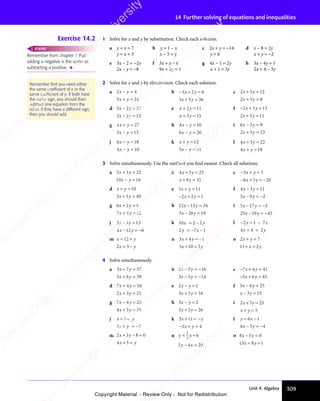 309
Unit 4: Algebra
14 Further solving of equations and inequalities
Exercise 14.2 1 Solve for x and y by substitution. Check each solution.
a y + x = 7 b y = 1 – x c 2x + y = −14 d x – 8 = 2y
y = x + 3 x – 5 = y y = 6 x + y = −2
e 3x – 2 = −2y f 3x + y = 6 g 4x – 1 = 2y h 3x – 4y = 1
2x – y = −8 9x + 2y = 1 x + 1 = 3y 2x = 4 – 3y
2 Solve for x and y by elimination. Check each solution.
a 2 4
5 24
x y
2 4
x y
2 4
x y
5 2
x y
5 2
2 4
− =
2 4
2 4
x y
2 4
− =
2 4
x y
5 2
+ =
5 2
5 2
x y
5 2
+ =
5 2
x y
b −3 2 6
3 5 36
x y
3 2
x y
3 2
x y
3 5
x y
3 5
+ =
3 2
+ =
3 2
x y
+ =
3 2
x y
+ =
3 2
x y
+ =
3 5
+ =
3 5
x y
+ =
3 5
x y
+ =
3 5
x y
c 2 5 12
2 3 8
x y
2 5
x y
2 5
x y
2 3
x y
2 3
+ =
2 5
+ =
2 5
x y
+ =
2 5
x y
+ =
2 5
x y
+ =
2 3
+ =
2 3
x y
+ =
2 3
x y
+ =
2 3
x y
d 5 2 27
3 2 13
x y
5 2
x y
5 2
x y
3 2
x y
3 2
− =
x y
− =
5 2
x y
− =
5 2
x y
+ =
3 2
+ =
3 2
x y
+ =
3 2
x y
+ =
3 2
x y
e x y
x y
+ =
x y
+ =
x y
+ =
x y
+ =
x y
2 1
+ =
2 1
+ =
x y
+ =
2 1
x y
+ = 1
3 1
x y
3 1
x y
+ =
3 1
+ =
x y
+ =
3 1
x y
+ = 5
f −2 5 13
2 3 11
x y
2 5
x y
2 5
x y
2 3
x y
2 3
+ =
2 5
+ =
2 5
x y
+ =
2 5
x y
+ =
2 5
x y
+ =
2 3
+ =
2 3
x y
+ =
2 3
x y
+ =
2 3
x y
g 4 27
3 15
x y
4 2
x y
4 2
x y
3 1
x y
3 1
4 2
+ =
4 2
4 2
x y
4 2
+ =
4 2
x y
3 1
− =
3 1
3 1
x y
3 1
− =
3 1
x y
h 4 16
6 26
x y
4 1
x y
4 1
x y
6 2
x y
6 2
4 1
− =
4 1
4 1
x y
4 1
− =
4 1
x y
6 2
− =
6 2
6 2
x y
6 2
− =
6 2
x y
i 6 5 9
2 5 23
x y
6 5
x y
6 5
x y
2 5
x y
2 5
− =
x y
− =
6 5
x y
− =
6 5
x y
+ =
2 5
+ =
2 5
x y
+ =
2 5
x y
+ =
2 5
x y
j 6 18
4 10
x y
6 1
x y
6 1
x y
4 1
x y
4 1
6 1
− =
6 1
6 1
x y
6 1
− =
6 1
x y
4 1
− =
4 1
4 1
x y
4 1
− =
4 1
x y
k x y
x y
+ =
x y
+ =
x y 12
5 2
x y
5 2
− =
5 2
x y
− =
x y
5 2
− = 4
l 4 3 22
4 18
x y
4 3
x y
4 3
x y
4 1
x y
4 1
+ =
4 3
+ =
4 3
x y
+ =
4 3
x y
+ =
4 3
x y
4 1
+ =
4 1
4 1
x y
4 1
+ =
4 1
x y
3 Solve simultaneously. Use the method you find easiest. Check all solutions.
a 5 3 22
10 16
x y
5 3
x y
5 3
x y
+ =
5 3
+ =
5 3
x y
+ =
5 3
x y
+ =
5 3
x y
− =
x y
− =
x y
b 4 3 25
9 31
x y
4 3
x y
4 3
x y
9 3
x y
9 3
+ =
4 3
+ =
4 3
x y
+ =
4 3
x y
+ =
4 3
x y
+ =
9 3
+ =
9 3
x y
+ =
x y
9 3
x y
9 3
+ =
x y
c −
− −
3 5
6 5
− −
6 5
− −20
x y
3 5
x y
3 5
x y
6 5
x y
6 5
− −
6 5
x y
− −
6 5
3 5
+ =
3 5
3 5
x y
3 5
+ =
3 5
x y
+ =
− −
+ =
6 5
+ =
6 5
x y
+ =
− −
x y
− −
+ =
x y
6 5
x y
+ =
6 5
x y
− −
6 5
− −
x y
6 5
+ =
− −
6 5
− −
x y
6 5
d x y
x y
+ =
x y
+ =
x y
+ =
x y
+ =
10
3 5
x y
3 5
x y
+ =
3 5
+ =
x y
+ =
x y
3 5
x y
+ = 40
e 6 11
2 2 1
x y
6 1
x y
6 1
x y
2 2
x y
2 2
6 1
+ =
6 1
6 1
x y
6 1
+ =
6 1
x y
+ =
2 2
+ =
2 2
x y
+ =
2 2
x y
+ =
2 2
x y
−
f 4 3 11
5 9 2
x y
4 3
x y
4 3
x y
5 9
x y
5 9
− =
x y
− =
4 3
x y
− =
4 3
x y
− =
x y
− =
5 9
x y
− =
5 9
x y −
g 6 2 9
7 4 12
x y
6 2
x y
6 2
x y
7 4
x y
7 4
+ =
6 2
+ =
6 2
x y
+ =
6 2
x y
+ =
6 2
x y
+ =
7 4
+ =
7 4
x y
+ =
7 4
x y
+ =
7 4
x y
h 12 13 34
3 26 19
x y
13
x y
x y
3 2
x y
3 26 1
x y
6 1
− =
x y
− =
x y
13
x y
− =
x y
6 1
− =
6 1
x y
− =
3 2
x y
− =
3 2
x y
6 1
x y
6 1
− =
x y
i 5 17 3
25 19 45
x y
5 1
x y
5 17 3
x y
7 3
x y
19
x y
7 3
− =
7 3
x y
− =
5 1
x y
− =
5 1
x y
7 3
x y
7 3
− =
x y
− =
x y
− =
x y
19
x y
− =
x y
7 3
7 3
−
j 3 3 13
4 12 6
x y
3 3
x y
3 3
x y
4 1
x y
4 12 6
x y
2 6
− =
x y
− =
3 3
x y
− =
3 3
x y
2 6
− =
2 6
x y
− =
4 1
x y
− =
4 1
x y
2 6
x y
2 6
− =
x y
2 6
2 6
k 10 2 2
2 7 1
x y
2 2
x y
y x
2 7
y x
2 7
x y
= −
x y
2 2
x y
= −
2 2
x y
− −
y x
− −
2 7
y x
− −
2 7
y x
2 7
y x
2 7
y x
l − =
2 1
− =
2 1
− = 7
4 4 2
y x
2 1
y x
2 1
− =
2 1
y x
− =
2 1 7
y x
x y
4 4
x y
4 4
=
4 4
x y
4 4 2
x y
y x
y x
x y
x y
y x
y x
+
x y
x y
m x y
x y
x y
x y
x y
x y
12
x y
12
x y
2
+
x y
x y
x y
x y
3
x y
x y
n 3 4
3 10 2
x y
3 4
x y
3 4
x y
3 1
x y
3 10 2
x y
+ =
3 4
+ =
3 4
x y
+ =
3 4
x y
+ =
3 4
x y −
+ =
3 1
+ =
3 10 2
+ =
x y
+ =
3 1
x y
+ =
3 1
x y
0 2
x y
+ =
0 2
x y
1 o 2 7
11 2
x y
2 7
x y
2 7
x y
2
x y
2 7
+ =
2 7
2 7
x y
2 7
+ =
2 7
x y
+ =
x y
+ =
x y
4 Solve simultaneously.
a 3 7 37
5 6 39
x y
3 7
x y
3 7
x y
5 6
x y
5 6
+ =
3 7
+ =
3 7
x y
+ =
3 7
x y
+ =
3 7
x y
+ =
5 6
+ =
5 6
x y
+ =
5 6
x y
+ =
5 6
x y
b 2 5 16
3 5 14
x y
2 5
x y
2 5
x y
3 5
x y
3 5
− =
x y
− =
2 5
x y
− =
2 5
x y −
− =
x y
− =
3 5
x y
− =
3 5
x y −
c − + =
− + =
7 4
− +
7 4
− + 41
5 6
− +
5 6
− + 45
x y
7 4
x y
7 4
− +
7 4
x y
− +
7 4
x y
5 6
x y
5 6
− +
5 6
x y
− +
5 6
d 7 4 54
2 3 21
x y
7 4
x y
7 4
x y
2 3
x y
2 3
+ =
7 4
+ =
7 4
x y
+ =
7 4
x y
+ =
7 4
x y
+ =
2 3
+ =
2 3
x y
+ =
2 3
x y
+ =
2 3
x y
e 2 1
3 5 34
x y
2 1
x y
2 1
x y
3 5
x y
3 5
2 1
− =
2 1
2 1
x y
2 1
− =
2 1
x y
+ =
3 5
+ =
3 5
x y
+ =
3 5
x y
+ =
3 5
x y
f 3 4 25
3 15
x y
3 4
x y
3 4
x y
3 1
x y
3 1
− =
x y
− =
3 4
x y
− =
3 4
x y
3 1
− =
3 1
x y
− =
x y
3 1
x y
3 1
− =
x y
g 7 4 23
4 5 35
x y
7 4
x y
7 4
x y
4 5
x y
4 5
− =
x y
− =
7 4
x y
− =
7 4
x y
+ =
4 5
+ =
4 5
x y
+ =
4 5
x y
+ =
4 5
x y
h 3 2
3 5 26
x y
3 2
x y
3 2
x y
3 5
x y
3 5
3 2
− =
3 2
3 2
x y
3 2
− =
3 2
x y
+ =
3 5
+ =
3 5
x y
+ =
3 5
x y
+ =
3 5
x y
i 2 7 25
5
x y
2 7
x y
2 7
x y
+ =
2 7
+ =
2 7
x y
+ =
2 7
x y
+ =
2 7
x y
+ =
x y
+ =
x y
j x y
x y
+ =
x y
+ =
x y
3
x y
x y
+ =
+ =
x y
+ =
x y
+ =
4 7
x y
4 7
+ =
4 7
x y
+ =
x y
4 7
+ = −
4 7
k 3 11
2 4
x y
3 1
x y
3 1
x y
2 4
x y
2 4
+ =
3 1
+ =
3 11
+ =
x y
+ =
x y
3 1
x y
+ =
3 1
x y
1
x y
+ =
x y
x y
x y
− +
2 4
− +
2 4
2 4
x y
2 4
− +
2 4
x y
2 4
2 4
l y x
x y
y x
= −
y x
− =
x y
− = −
6 1
y x
6 1
y x
= −
6 1
y x
= −
6 1
y x
= −
4 3
x y
4 3
x y
x y
− =
x y
4 3
x y
− = 4
m 2 3 8 0
4 5
x y
2 3
x y
2 3
x y
4 5
x y
4 5
+ −
2 3
+ −
2 3
x y
+ −
2 3
x y
+ −
2 3
x y 8 0
8 0
+ =
4 5
+ =
4 5
x y
+ =
x y
4 5
x y
+ =
4 5
x y
n y x
y x
= +
y x
= +
y x
y x
= +
− =
y x
− =
2
3
y x
y x
y x
= +
y x
= + 6
2 4
y x
2 4
y x
y x
− =
y x
2 4
y x
− = 20
o 8 5 0
13 8 1
x y
8 5
x y
8 5
x y
8 1
x y
8 1
− =
x y
− =
8 5
x y
− =
8 5
x y
= +
8 1
= +
8 1
x y
= +
x y
8 1
x y
8 1
= +
x y
Remember from chapter 1 that
adding a negative is the same as
subtracting a positive. 
REWIND
Remember that you need either
the same coefﬁcient of x or the
same coefﬁcient of y. If both have
the same sign, you should then
subtract one equation from the
other. If they have a different sign,
then you should add.
e
s
s
-
R
e
v
i
e
w
C
o
p
y
-
C
a
m
b
r
i
d
g
e
U
n
i
v
e
r
s
i
t
y
P
r
e
s
s
-
R
e
v
i
e
w
C
o
p
y
R
e
v
i
e
w
C
o
p
y
-
C
a
m
b
r
i
d
g
e
U
n
i
v
e
r
s
i
t
y
P
r
e
s
s
-
R
e
v
i
e
w
C
o
p
y
R
e
v
i
e
w
C
o
p
y
-
C
a
m
b
r
i
d
g
e
U
n
i
v
e
r
s
i
t
y
P
r
e
s
s
-
R
e
v
i
e
w
C
o
p
y
R
e
v
i
e
w
C
o
p
y
-
C
a
m
b
r
i
d
g
e
U
n
i
v
e
r
s
i
t
y
Copyright Material - Review Only - Not for Redistribution
 
