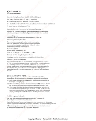 University Printing House, Cambridge CB2 8BS, United Kingdom
One Liberty Plaza, 20th Floor, New York, NY 10006, USA
477 Williamstown Road, Port Melbourne, VIC 3207, Australia
314–321, 3rd Floor, Plot 3, Splendor Forum, Jasola District Centre, New Delhi – 110025, India
79 Anson Road, 06–04/06, Singapore 079906
Cambridge University Press is part of the University of Cambridge.
It furthers the University’s mission by disseminating knowledge in the pursuit of
education, learning and research at the highest international levels of excellence.
www.cambridge.org
Information on this title: education.cambridge.org/9781108437189
© Cambridge University Press 2018
This publication is in copyright. Subject to statutory exception
and to the provisions of relevant collective licensing agreements,
no reproduction of any part may take place without the written
permission of Cambridge University Press.
First published 2012
Revised Edition First Published 2015
Printed in the United Kingdom by Latimer Trend
A catalogue record for this publication is available from the British Library
ISBN 978-1-108-43718-9 Paperback
Cambridge University Press has no responsibility for the persistence or accuracy
of URLs for external or third-party internet websites referred to in this publication,
and does not guarantee that any content on such websites is, or will remain,
accurate or appropriate. Information regarding prices, travel timetables, and other
factual information given in this work is correct at the time of first printing but
Cambridge University Press does not guarantee the accuracy of such information
thereafter.
notice to teachers in the uk
It is illegal to reproduce any part of this work in material form (including
photocopying and electronic storage) except under the following circumstances:
(i) where you are abiding by a licence granted to your school or institution by the
Copyright Licensing Agency;
(ii) where no such licence exists, or where you wish to exceed the terms of a licence,
and you have gained the written permission of Cambridge University Press;
(iii) where you are allowed to reproduce without permission under the provisions
of Chapter 3 of the Copyright, Designs and Patents Act 1988, which covers, for
example, the reproduction of short passages within certain types of educational
anthology and reproduction for the purposes of setting examination questions.
IGCSE® is a registered trademark.
Past exam paper questions throughout are reproduced by permission of
Cambridge Assessment International Education.
Cambridge Assessment International Education bears no responsibility for the example
answers to questions taken from its past question papers which are contained in this publication.
All exam-style questions and sample answers in this title were written by the authors.
In examinations, the way marks are awarded may be different.
20 19 18 17 16 15 14 13 12 11 10 9 8 7 6 5 4 3 2 1
e
s
s
-
R
e
v
i
e
w
C
o
p
y
-
C
a
m
b
r
i
d
g
e
U
n
i
v
e
r
s
i
t
y
P
r
e
s
s
-
R
e
v
i
e
w
C
o
p
y
R
e
v
i
e
w
C
o
p
y
-
C
a
m
b
r
i
d
g
e
U
n
i
v
e
r
s
i
t
y
P
r
e
s
s
-
R
e
v
i
e
w
C
o
p
y
R
e
v
i
e
w
C
o
p
y
-
C
a
m
b
r
i
d
g
e
U
n
i
v
e
r
s
i
t
y
P
r
e
s
s
-
R
e
v
i
e
w
C
o
p
y
R
e
v
i
e
w
C
o
p
y
-
C
a
m
b
r
i
d
g
e
U
n
i
v
e
r
s
i
t
y
Copyright Material - Review Only - Not for Redistribution
 