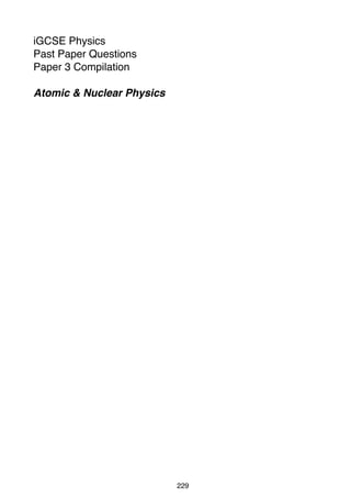 iGCSE Physics
Past Paper Questions
Paper 3 Compilation
Atomic & Nuclear Physics

229

 