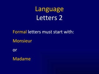 Language Letters 2 Formal  letters must start with: Monsieur or Madame 