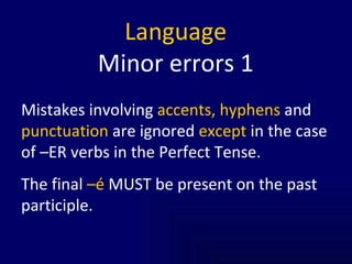 Language Minor errors 1 Mistakes involving  accents, hyphens  and  punctuation  are ignored  except  in the case of –ER verbs in the Perfect Tense. The final  –é  MUST be present on the past participle.  