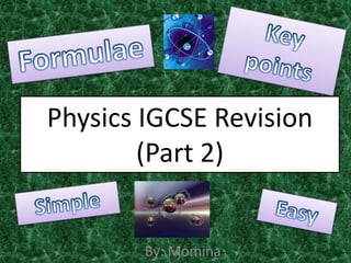 Key points Formulae Physics IGCSE Revision(Part 2) Simple Easy By: Momina 