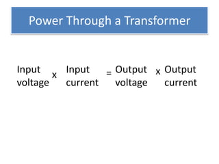 Power Through a Transformer


Input x Input   = Output x Output
voltage current   voltage  current
 