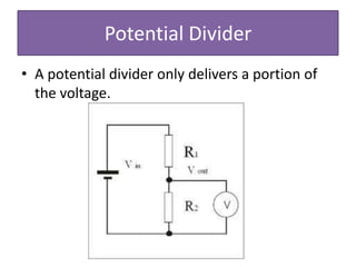 Potential Divider
• A potential divider only delivers a portion of
  the voltage.
 