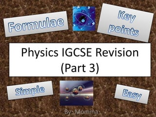 Physics IGCSE Revision
        (Part 3)


        By: Momina
 