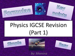 Key points Formulae Physics IGCSE Revision(Part 1) Simple Easy By: Momina 