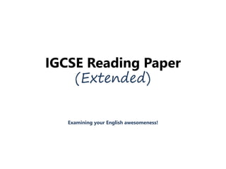 IGCSE Reading Paper
(Extended)
Examining your English awesomeness!
 