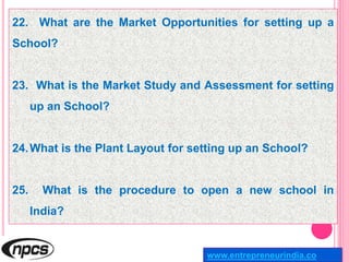 22. What are the Market Opportunities for setting up a
School?
23. What is the Market Study and Assessment for setting
up ...