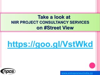 Take a look at
NIIR PROJECT CONSULTANCY SERVICES
on #Street View
https://goo.gl/VstWkd
www.entrepreneurindia.co
 
