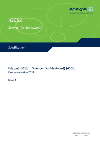 IGCSE 
Science (Double Award) 
Specification 
Edexcel IGCSE in Science (Double Award) (4SC0) 
First examination 2011 
Issue 3 
 
