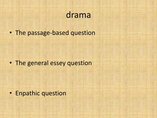 drama
• The passage-based question
• The general essey question
• Enpathic question
 