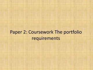 Paper 2: Coursework The portfolio
requirements
 