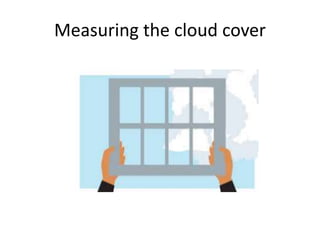 Measuring the cloud cover
 