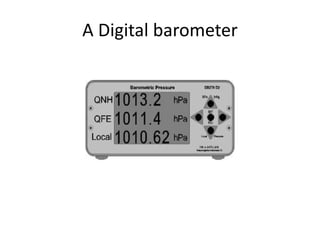 A Digital barometer
 