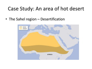Case Study: An area of hot desert
• The Sahel region – Desertification
 