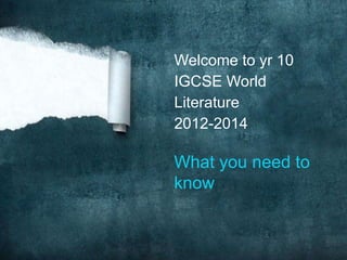 Welcome to yr 10
IGCSE World
Literature
2012-2014

What you need to
know
 