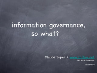 information governance, so what? ,[object Object],[object Object],[object Object]