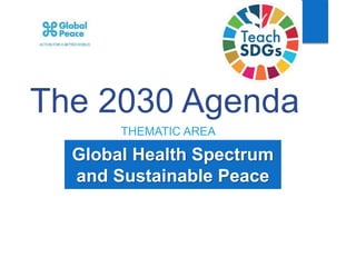 The 2030 Agenda
THEMATIC AREA
Global Health Spectrum
and Sustainable Peace
 