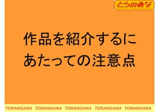 作品を紹介するに作品を紹介するに
あたっての注意点あたっての注意点
TORANOANA TORANOANA TORANOANA TORANOANA TORANOANA
 