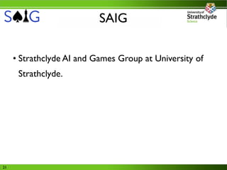 SAIG

     • Strathclyde AI and Games Group at University of
      Strathclyde.




21
 
