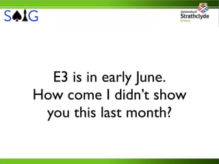 E3 is in early June.
How come I didn’t show
 you this last month?
 