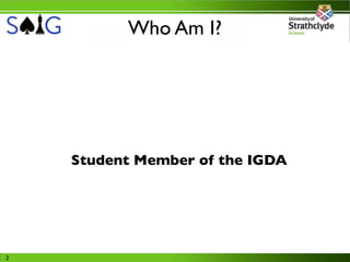 Who Am I?




    Student Member of the IGDA




2
 