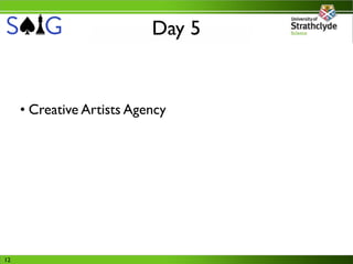 Day 5


     • Creative Artists Agency
       ‣ Discussion of agent-based representation in dev process




12
 
