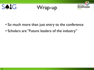 Wrap-up


     • So much more than just entry to the conference
     • Scholars are “Future leaders of the industry”
     ...