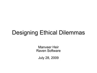 Designing Ethical Dilemmas Manveer Heir Raven Software July 28, 2009 