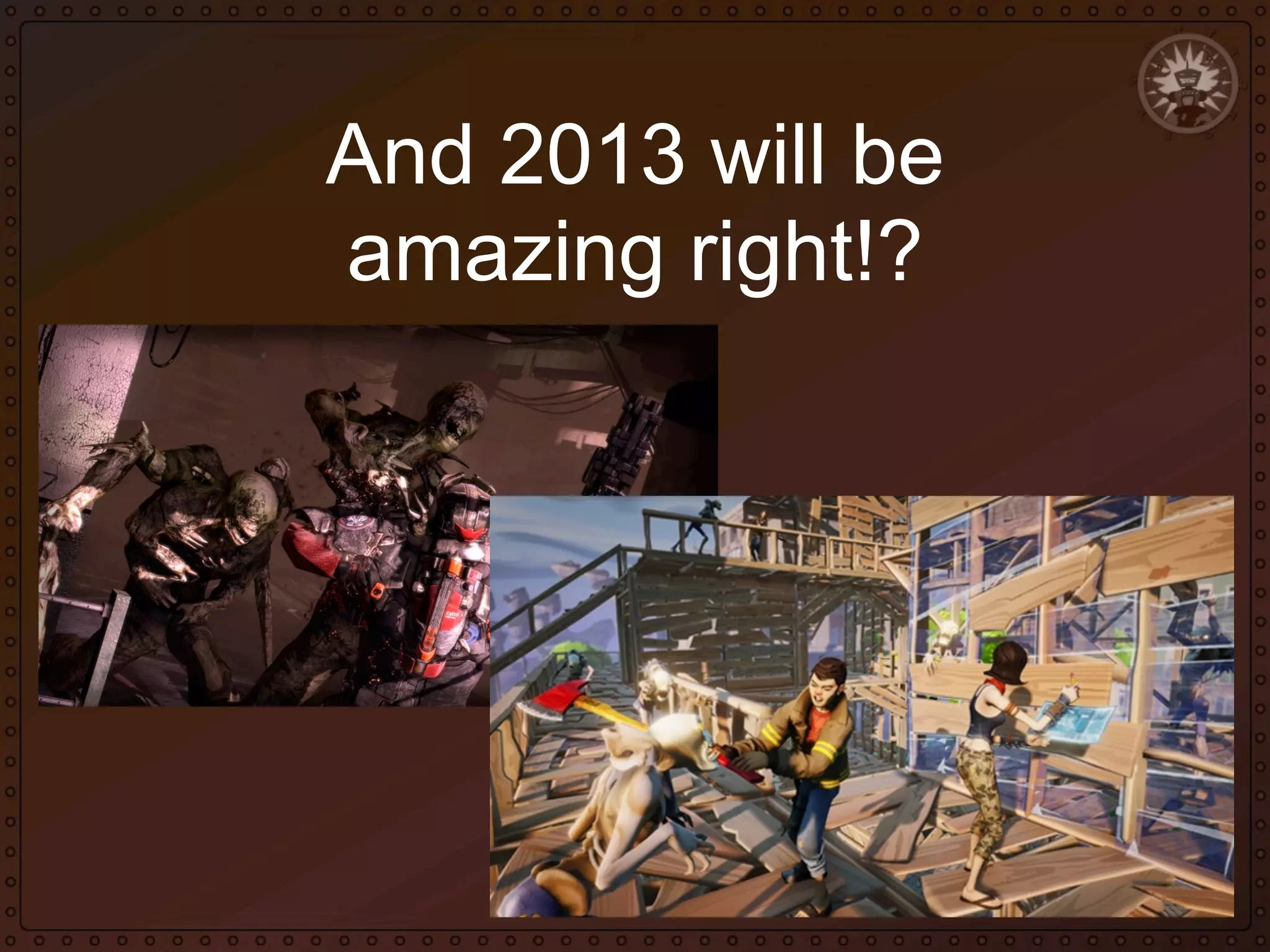 And 2013 will be
amazing right!?

 