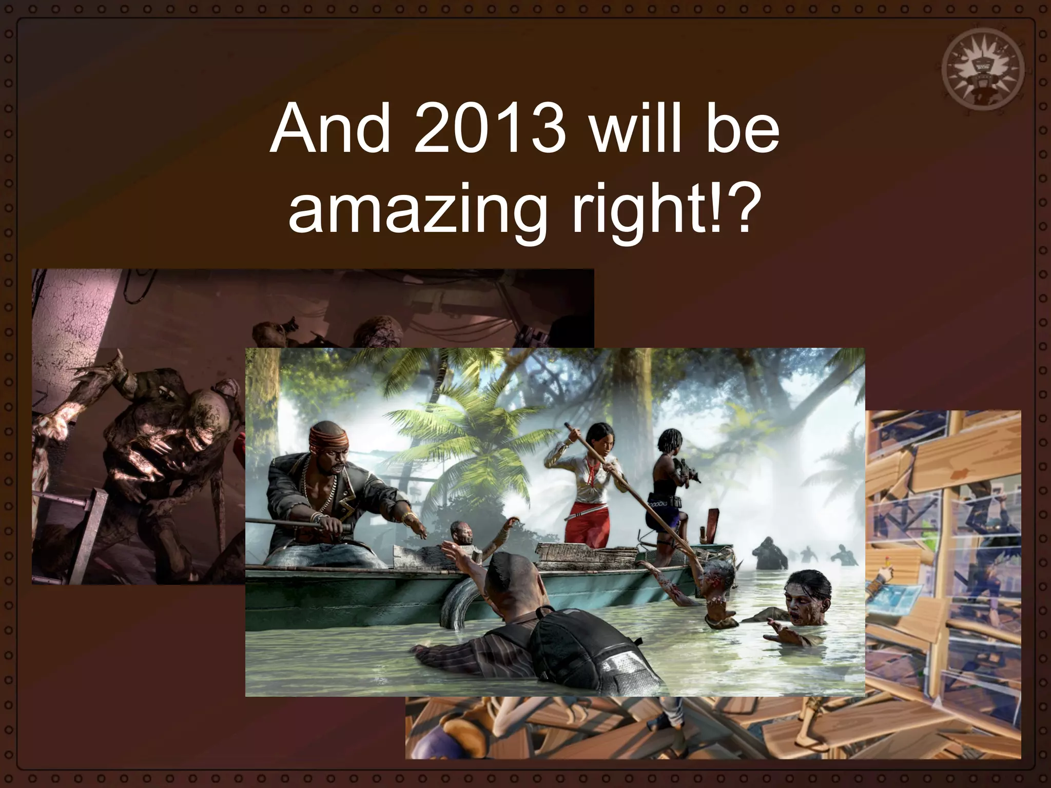 And 2013 will be
amazing right!?

 