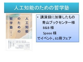 • 講演録に加筆したもの
青山ブックセンター様
B&B 様
Speee 様
でイベント。61冊フェア
人工知能のための哲学塾
 