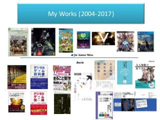 My Works (2004-2017)
AI for Game Titles
Books
 