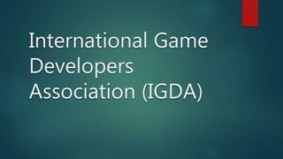 International Game
Developers
Association (IGDA)
 