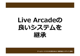 Live Arcadeの
良いシステムを
     継承

     ゲームジャーナリストから⾒たXBLIG
     ゲームジャーナリストから⾒たXBLIG / 注⽬作品ピックアップ (罰帝)
                        ...
