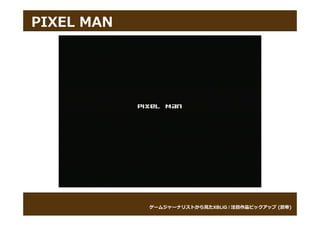 PIXEL MAN




            ゲームジャーナリストから⾒たXBLIG
            ゲームジャーナリストから⾒たXBLIG / 注⽬作品ピックアップ (罰帝)
                          ...