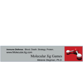 Immune Defense. Blood. Death. Strategy. Protein.
www.MolecularJig.com
Molecular Jig Games
Melanie Stegman, Ph.D.
 
